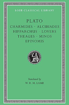 PLATO Charmides, Alcibiades I and II, Hipparchus, the Lovers, Theages, Minos, Epinomis.