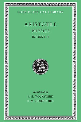 Aristotle: The Physics, Books I-IV (Loeb Classical Library, No. 228) (Volume I)
