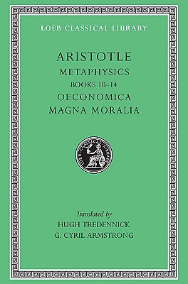 Aristotle: Metaphysics, Books 10-14. Oeconomica. Magna Moralia. (Loeb Classical Library No. 287) (Volume II)