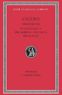 Image for Cicero: In Catilinam 1-4. Pro Murena. Pro Sulla. Pro Flacco: B. Orations (Loeb Classical Library No. 324)