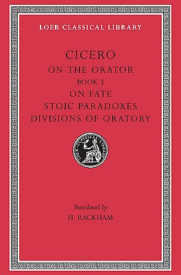 On the Orator: Book 3. On Fate. Stoic Paradoxes. Divisions of Oratory (English and Latin Edition)