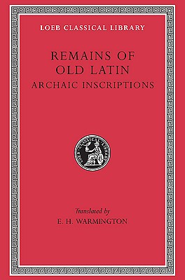 REMAINS OF OLD LATIN [VOLUME IV] Vol. IV: Archaic Inscriptions