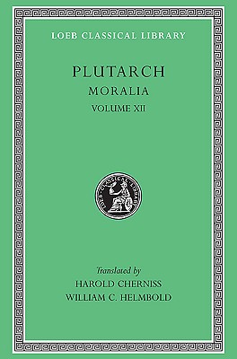 Moralia, Volume XII: Concerning the Face Which Appears in the Orb of the Moon. On the Principle of Cold. Whether Fire or Water Is More Useful. Whether Land or Sea Animals Are Cleverer. Beasts Are Rational. On the Eating of Flesh