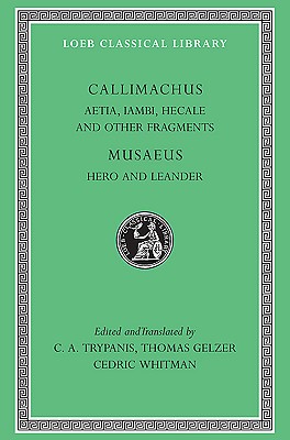 Image for CALLIMACHUS: AETIA, IAMBI, HECALE AND OTHER FRAGMENTS; MUSAEUS: HERO AND LEANDER CALLIMACHUS: AETIA, IAMBI, HECALE AND OTHER FRAGMENTS; MUSAEUS: HERO AND LEANDER