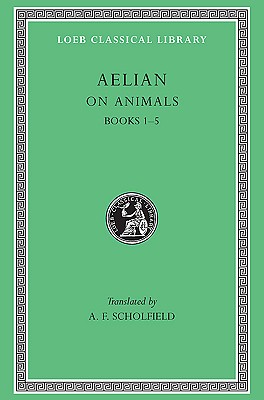 Image for AELIAN: ON THE CHARACTERISTICS OF ANIMALS; Vol. I: Books I-V AELIAN: ON THE CHARACTERISTICS OF ANIMALS; Vol. I: Books I-V