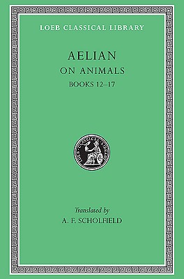 Image for AELIAN: ON THE CHARACTERISTICS OF ANIMALS; Volume III: Books XII-XVII AELIAN: ON THE CHARACTERISTICS OF ANIMALS; Volume III: Books XII-XVII