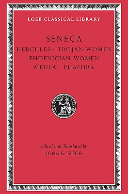 Seneca; Tragedies, Volume I: Hercules. Trojan Women. Phoenician Women. Medea. Phaedra