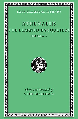 ATHENAEUS: THE LEARNED BANQUETERS Vol. III: Books 6-7