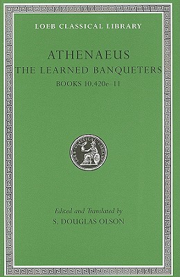 ATHENAEUS: THE LEARNED BANQUETERS Vol. V: Books 10.420e-11