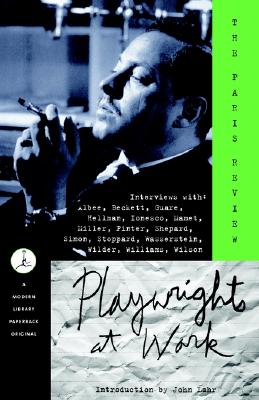 Playwrights at Work: Interviews with Albee, Beckett, Guare, Hellman, Ionesco, Mamet, Miller, Pinter, Shepard, Simon, Stoppard, Wasserstein, Wilder, Williams, Wilson (Modern Library (Paperback))