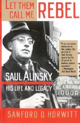 Image for Let Them Call Me Rebel: Saul Alinsky: His Life and Legacy