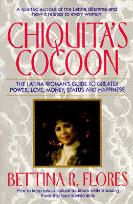 CHIQUITA'S COCOON : The Latina Woman's Guide to Greater Power, Love , Money , Status and Happiness