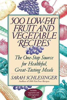 500 Low-Fat Fruit and Vegetable Recipes: The One-Stop Source for Healthful, Great-Tasting Meals