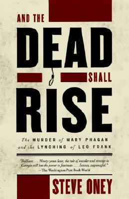 And the Dead Shall Rise: The Murder of Mary Phagan and the Lynching of Leo Frank