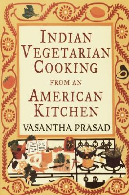 Indian Vegetarian Cooking from an American Kitchen