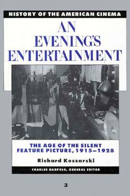 An Evening's Entertainment: The Age of the Silent Feature Picture, 1915-1928 (History of the American Cinema, 3)