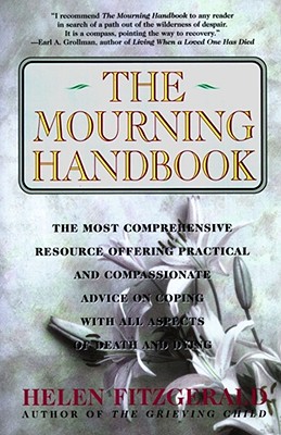 The Mourning Handbook: The Most Comprehensive Resource Offering Practical and Compassionate Advice on Coping with All Aspects of Death and Dying