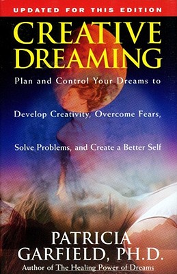 Image for Creative Dreaming: Plan And Control Your Dreams to Develop Creativity, Overcome Fears, Solve Problems, and Create a Better Self