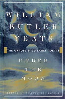 Under the moon: The Unpublished Early Poetry. Edited by George Bornstein