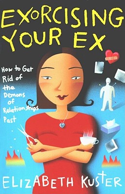 Image for Exorcising Your Ex: How to Get Rid of the Demons of Relationships Past