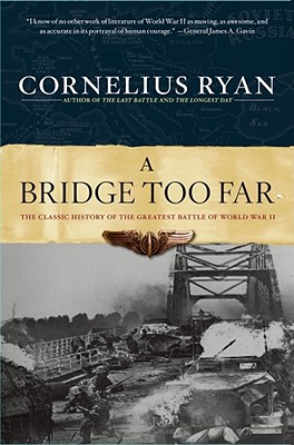 A Bridge Too Far: The Classic History of the Greatest Battle of World War II