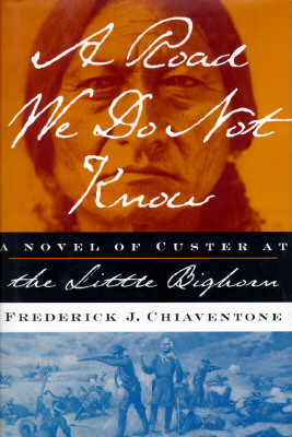 A ROAD WE DO NOT KNOW: A Novel of Custer at Little Bighorn