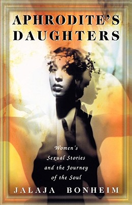 Image for Aphrodite's Daughters: Women's Sexual Stories and the Journey of the Soul
