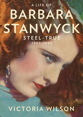 Image for A Life of Barbara Stanwyck: Steel-True 1907-1940