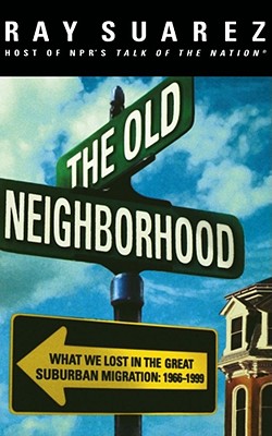 Image for The Old Neighborhood: What We Lost in the Great Suburban Migration, 1966-1999