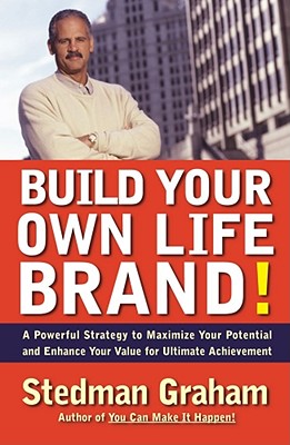 Build Your Own Life Brand!: A Powerful Strategy to Maximize Your Potential and Enhance Your Value for Ultimate Achievement