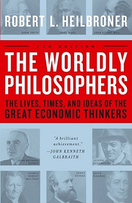 The Worldly Philosophers: The Lives, Times And Ideas Of The Great Economic Thinkers Revised Seventh Edition