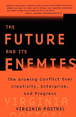 Future and Its Enemies: The Growing Conflict Over Creativity, Enterprise, and Progress