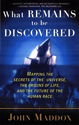 What Remains to Be Discovered: Mapping the Secrets of the Universe, the Origins of Life, and the Future of the Human Race