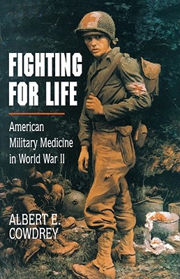 Fighting for Life: American Military Medicine in World War II