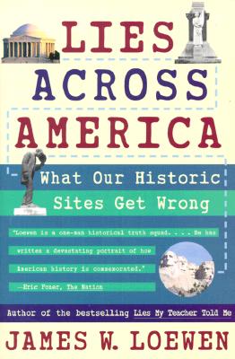 LIES ACROSS AMERICA WHAT OUR HISTORIC SITES GET WRONG