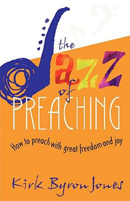 Image for The Jazz of Preaching: How to Preach with Great Freedom and Joy The Jazz of Preaching: How to Preach with Great Freedom and Joy