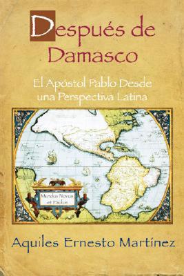 Despues de Damasco, El Apostol Pablo Desde una Perspectiva Latina The Importance of Paul to the Christian Faith and the Hispanic Community Spanish