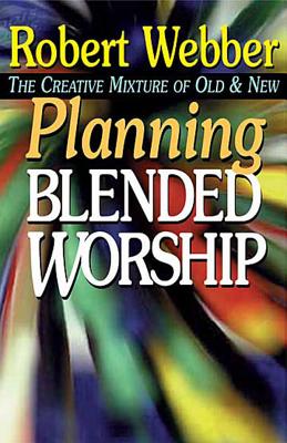Image for Planning Blended Worship: The Creative Mixture of Old and New Planning Blended Worship: The Creative Mixture of Old and New