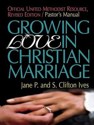 Growing Love in Christian Marriage Pastor's Manual Revised S. Clifton Ives and Jane Ives