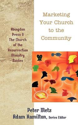 Image for Marketing Your Church to the Community (Abingdon Press and The Church of the Resurrection Ministry Guides) Marketing Your Church to the Community (Abingdon Press and The Church of the Resurrection Ministry Guides)
