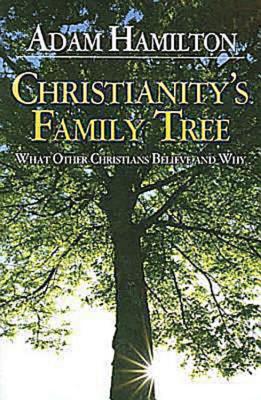 Christianity's Family Tree: What Other Christians Believe and Why