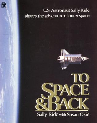 To Space and Back, Ride, Sally; Okie, Susan To Space and Back, Ride, Sally; Okie, Susan
