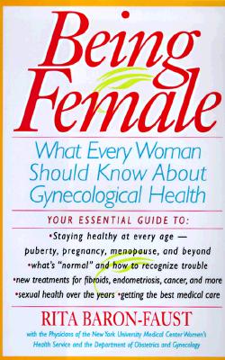 Image for Being Female : What Every Women Should Know About Gynecological Health
