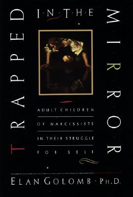 TRAPPED IN THE MIRROR: ADULT CHILDREN OF NARCISSISTS IN THEIR STRUGGLE FOR SELF