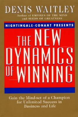 The New Dynamics of Winning Gain the Mind-Set of a Champion for Unlimited Success in Business and Life