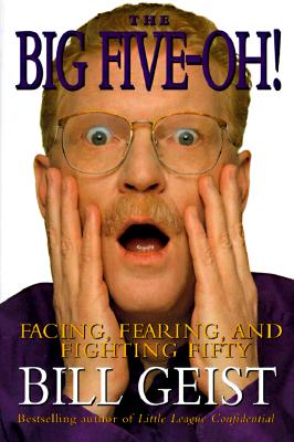 The Big Five-Oh!: Facing, Fearing, And Fighting Fifty