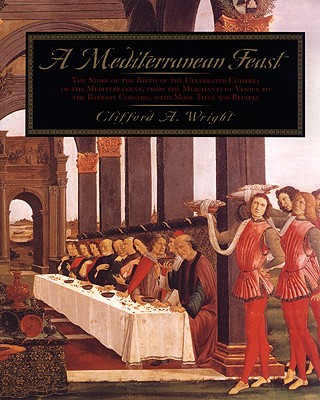 Mediterranean Feast: The Story of the Birth of the Celebrated Cuisines of the Mediterranean, from the Merchants of Venice to the Barbary Co