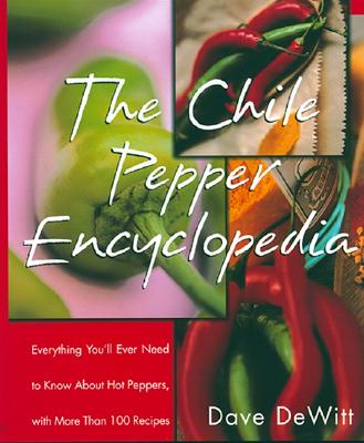 Chile Pepper Encyclopedia: Everything You'll Ever Need to Know about Hot Peppers, with More Than 100 Recipes