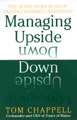 MANAGING UPSIDE DOWN : THE SEVEN INTENTIONS OF VALUES-CENTERED LEADERSHIP