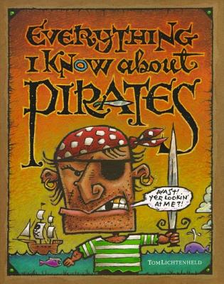 EVERYTHING I KNOW ABOUT PIRATES: A COLLECTION OF MADE-UP FACTS, EDUCATED GUESSES & SILLY PICTURES.